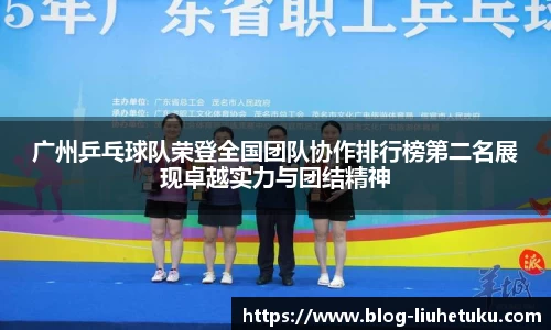 广州乒乓球队荣登全国团队协作排行榜第二名展现卓越实力与团结精神